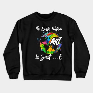 The Earth Without Art Is Just Eh Tshirt Funny Art Teacher Crewneck Sweatshirt